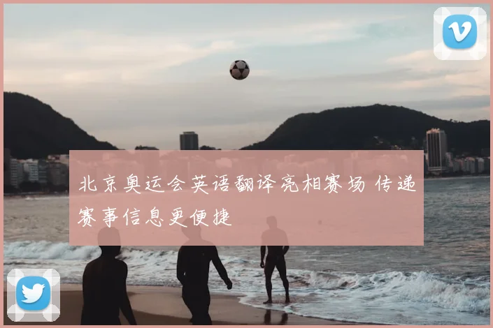 北京奥运会英语翻译亮相赛场 传递赛事信息更便捷