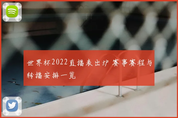 世界杯2022直播表出炉 赛事赛程与转播安排一览